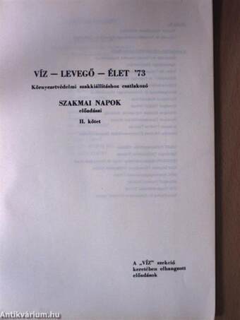 Víz-levegő-élet '73 - Nemzetközi Környezetvédelmi Szakkiállításhoz csatlakozó Környezetvédelmi Szakmai Napok előadásai II.