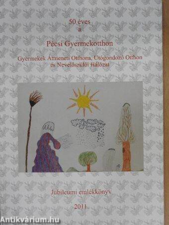 50 éves a Pécsi Gyermekotthon Gyermekek Átmeneti Otthona, Utógondozó Otthon és Nevelőszülői Hálózat