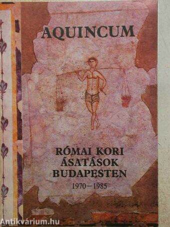 Aquincum - Római kori ásatások Budapesten 1970-1985