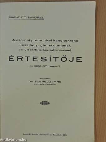 A csornai prémontrei kanonokrend keszthelyi gimnáziumának (III-VIII. osztályaiban reálgimnázium) értesítője az 1936-37. tanévről