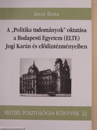 A "Politika tudományok" oktatása a Budapesti Egyetem (ELTE) Jogi Karán és elődintézményeiben