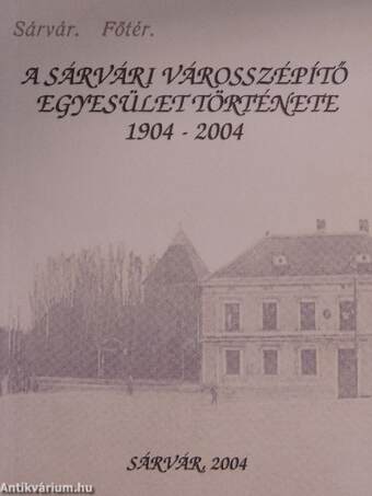 A Sárvári Városszépítő Egyesület története 1904-2004