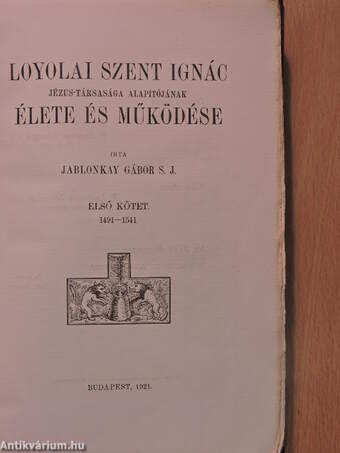 Loyolai Szent Ignác, Jézus-Társasága alapítójának élete és működése I. (töredék)