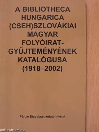 A Bibliotheca Hungarica (cseh)szlovákiai magyar folyóiratgyűjteményének katalógusa (1918-2002)