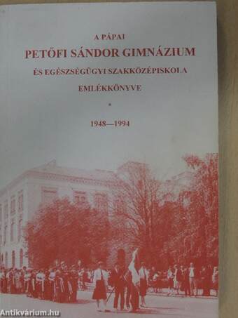 A pápai Petőfi Sándor Gimnázium és Egészségügyi Szakközépiskola emlékkönyve 1948-1994