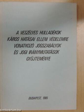 A veszélyes hulladékok káros hatásai elleni védelemre vonatkozó jogszabályok és jogi iránymutatások gyűjteménye