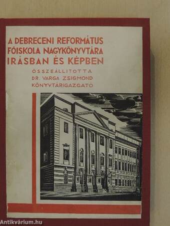 A Debreceni Református Főiskola Nagykönyvtára irásban és képben I.