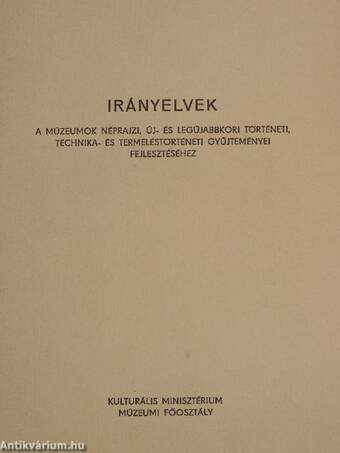 Irányelvek a múzeumok néprajzi, új- és legújabbkori történeti, technika- és termeléstörténeti gyűjteményei fejlesztéséhez