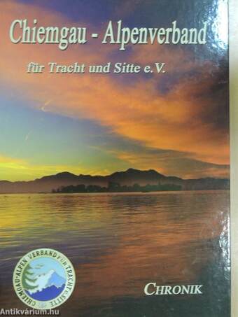 Gau-Chronik des Chiemgau-Alpenverbandes für Tracht und Sitte e.V. mit seinen angeschlossenen Vereinen
