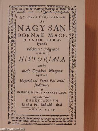 Quintus Curtiusnak az Nagy Sándornak, macedonok királyának viseltetett dolgairól irattatott históriája Debrecen, 1619