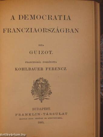 Elmélkedések a rómaiak nagyságának és hanyatlásának okairól/A társadalmi szerződés vagy államjog alapelvei/Európa politikai történetének átnézete/A democratia Francziaországban