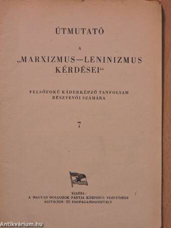 Útmutató a "Marxizmus-Leninizmus kérdései" felsőfokú káderképző tanfolyam részvevői számára 7.