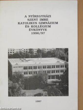 A Nyíregyházi Szent Imre Katolikus Gimnázium és Kollégium Évkönyve 1996/97