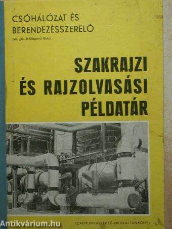 Csőhálózat és berendezésszerelő szakrajzi és rajzolvasási példatár