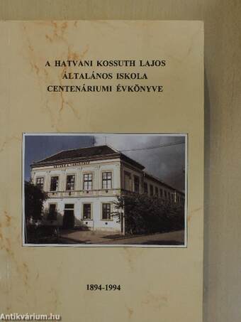 A hatvani Kossuth Lajos Általános Iskola centenáriumi évkönyve 1894-1994