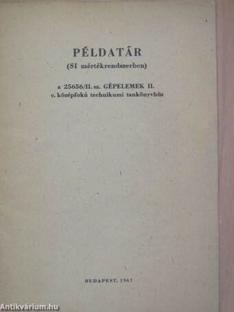 Példatár (SI mértékrendszerben) a 25656/II. sz. Gépelemek II. c. középfokú technikumi tankönyvhöz