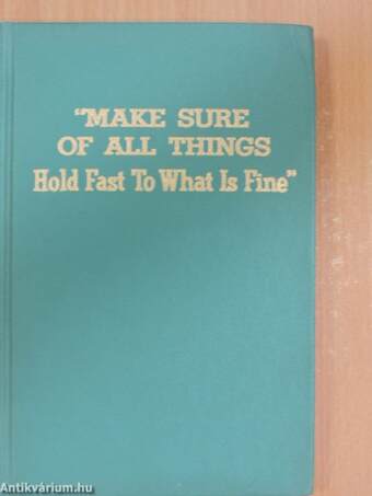 "Make Sure Of All Things Hold Fast To What Is Fine"