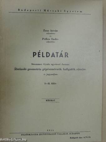 Példatár Strommer Gyula egyetemi docens: Ábrázoló geometria gépészmérnök hallgatók részére c. jegyzethez