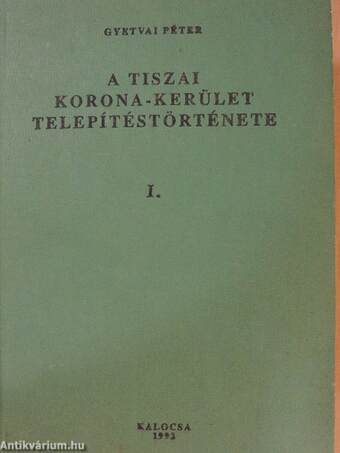 A Tiszai korona-kerület telepítéstörténete I-III.