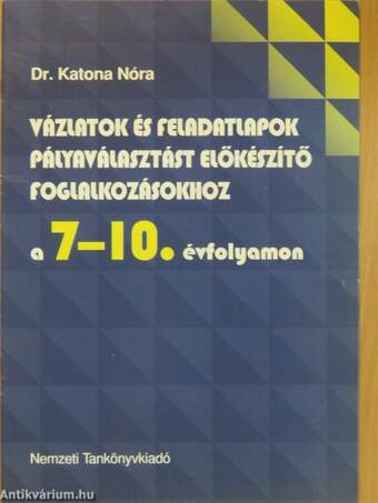 Vázlatok és feladatlapok pályaválasztást előkészítő foglalkozásokhoz a 7-10. évfolyamon