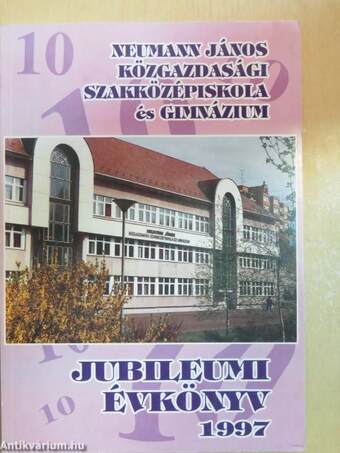 Neumann János Közgazdasági Szakközépiskola és Gimnázium Jubileumi évkönyv 1997