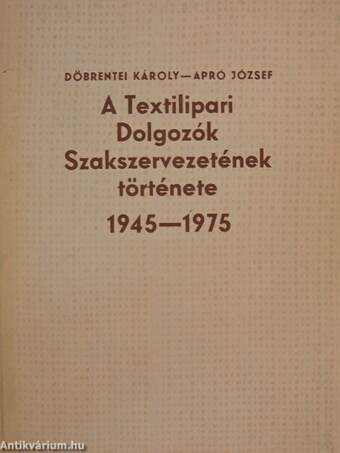 A Textilipari Dolgozók Szakszervezetének története 1945-1975