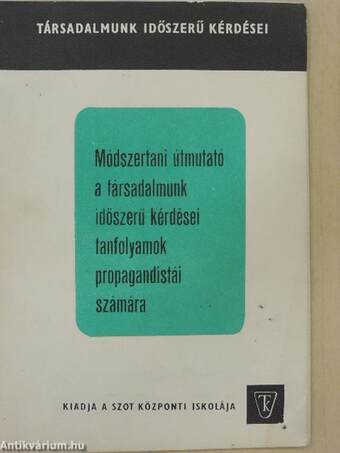 Módszertani útmutató a társadalmunk időszerű kérdései tanfolyamok propagandistái számára