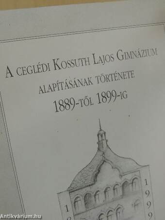 A Ceglédi Kossuth Lajos Gimnázium alapításának története 1889-től 1899-ig