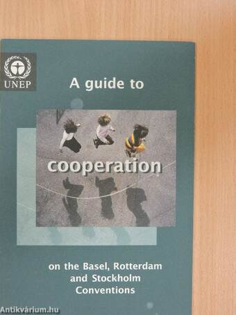 A guide to cooperation on the Basel, Rotterdam and Stockholm Conventions
