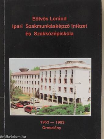 Eötvös Loránd Ipari Szakmunkásképző Intézet és Szakközépiskola 1953-1993