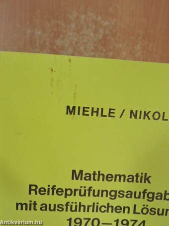 Mathematik Reifeprüfungsaufgaben mit ausführlichen Lösungen 1970-1974 I-II.