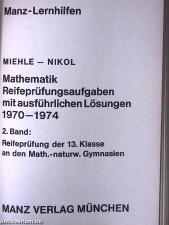 Mathematik Reifeprüfungsaufgaben mit ausführlichen Lösungen 1970-1974 I-II.