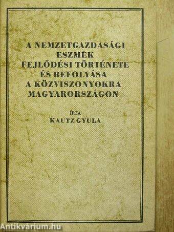 A nemzetgazdasági eszmék fejlődési története és befolyása a közviszonyokra Magyarországon