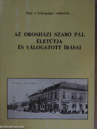 Az orosházi Szabó Pál életútja és válogatott írásai