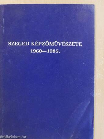 Szeged képzőművészete 1960-1985.