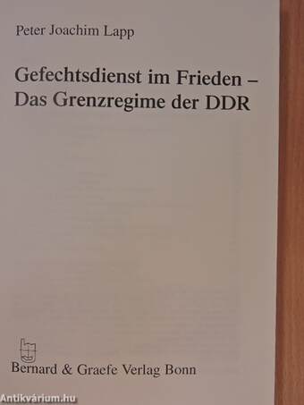 Gefechtsdienst im Frieden - Das Grenzregime der DDR 1945-1990