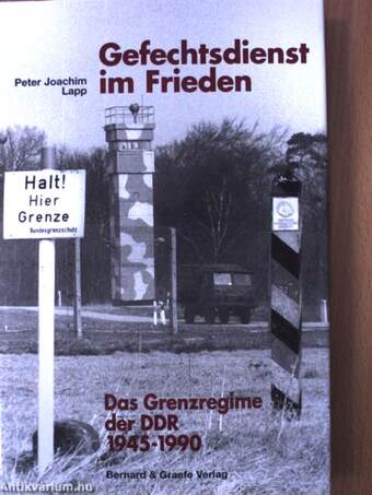 Gefechtsdienst im Frieden - Das Grenzregime der DDR 1945-1990