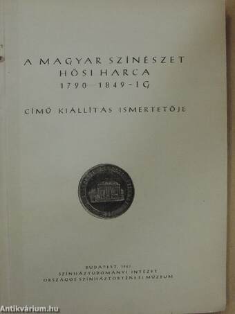 A magyar színészet hősi harca 1790-1849-ig című kiállítás ismertetője