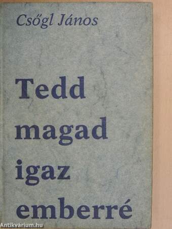 Tedd magad igaz emberré