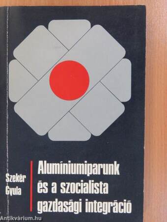 Alumíniumiparunk és a szocialista gazdasági integráció (dedikált példány)