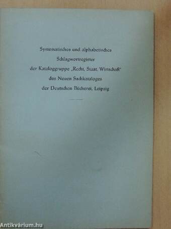 Systematisches und alphabetisches Schlagwortregister der Kataloggruppe "Recht, Staat, Wirtschaft" des Neuen Sachkataloges der Deutschen Bücherei, Leipzig