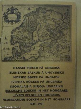 In Hungarian 1945-1981/Danske boger pá ungarsk/Íslenzkar baekur á ungversku/Norske boker pá ungarsk/Svenska böcker pá ungerska/Suomalaisia kirjoja unkariksi/Belgische boeken in het hongaars/Livres belges en hongrois/Nederlandse boeken in het hongaars