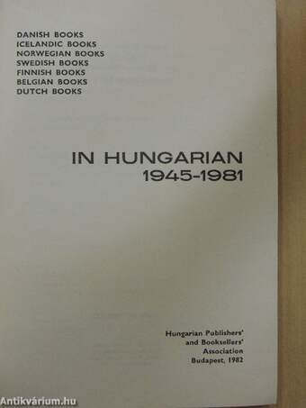 In Hungarian 1945-1981/Danske boger pá ungarsk/Íslenzkar baekur á ungversku/Norske boker pá ungarsk/Svenska böcker pá ungerska/Suomalaisia kirjoja unkariksi/Belgische boeken in het hongaars/Livres belges en hongrois/Nederlandse boeken in het hongaars