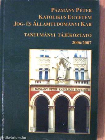 Pázmány Péter Katolikus Egyetem Jog- és Államtudományi Kar Tanulmányi Tájékoztató 2006/2007