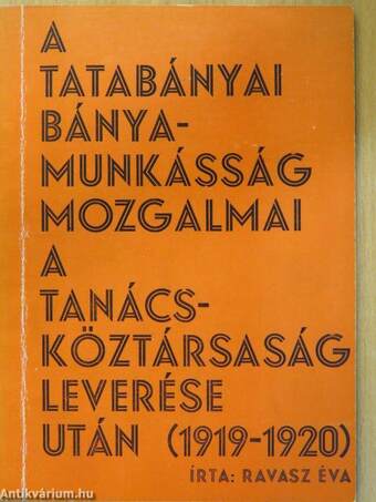 A tatabányai bányamunkásság mozgalmai a Tanácsköztársaság leverése után (1919-1920) (dedikált példány)