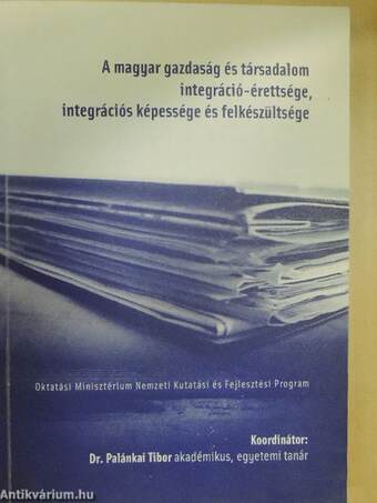 A magyar gazdaság és társadalom integráció-érettsége, integrációs képessége és felkészültsége