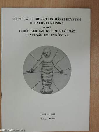 Semmelweis Orvostudományi Egyetem II. Gyermekklinika a volt Fehér Kereszt Gyermekkórház Centenáriumi Évkönyve