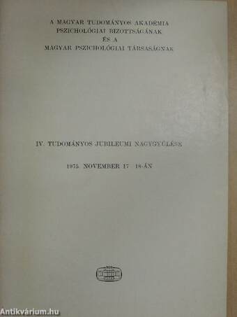 A Magyar Tudományos Akadémia Pszichológiai Bizottságának és a Magyar Pszichológiai Társaságnak IV. Tudományos Jubileumi Nagygyűlése 1975. november 17-18-án