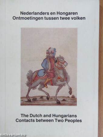 The dutch and hungarians contacts between two peoples/Nederlanders en Hongaren ontmoetingen tussen twee volken