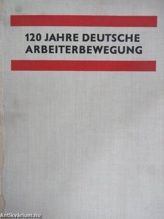 120 Jahre deutsche Arbeiterbewegung in Bildern und Dokumenten